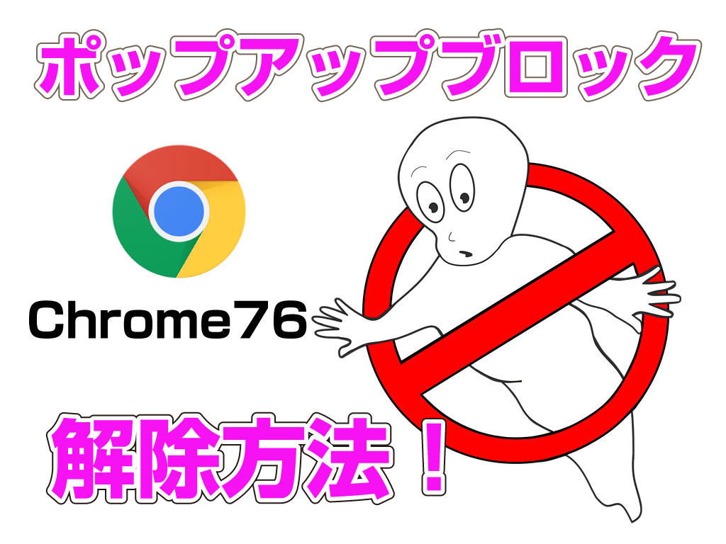 【2019年8月】GoogleChromeバージョン76でポップアップブロックの解除をしたいときにチェックする場所